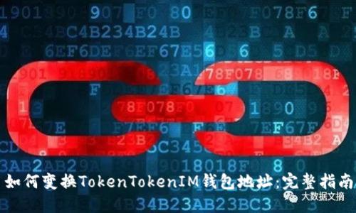 如何变换TokenTokenIM钱包地址：完整指南