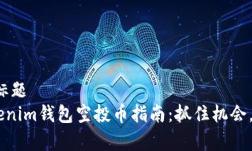 易于大众且的标题  
最新Tokentokenim钱包空投币指南：抓住机会，获得免费代币！