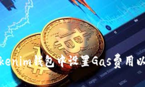 如何在Tokenim钱包中设置Gas费用以交易体验