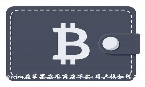 Tokenim在苹果应用商店下架：用户该如何应对？