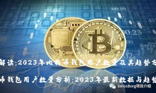 专业解读：2023年比特币钱包用户数量及其趋势分析

比特币钱包用户数量分析：2023年最新数据与趋势解读