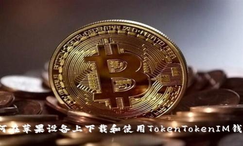 如何在苹果设备上下载和使用TokenTokenIM钱包？