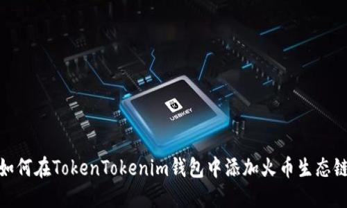 如何在TokenTokenim钱包中添加火币生态链