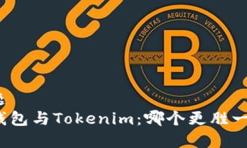 标题
TP钱包与Tokenim：哪个更胜一筹？