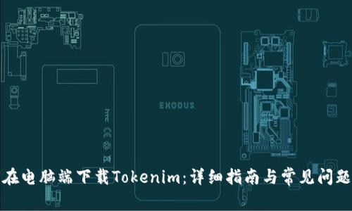 如何在电脑端下载Tokenim：详细指南与常见问题解答