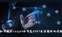 如何解决Ledger冷钱包USDT无