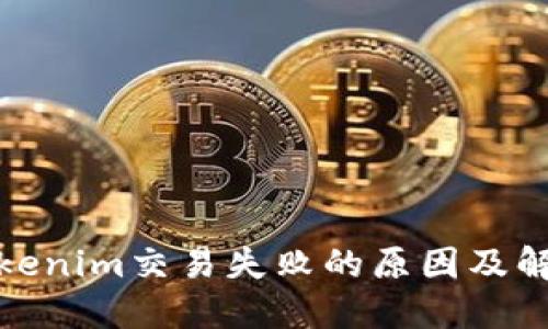 探讨Tokenim交易失败的原因及解决方案