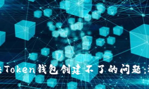 如何解决Token钱包创建不了的问题：逐步指南