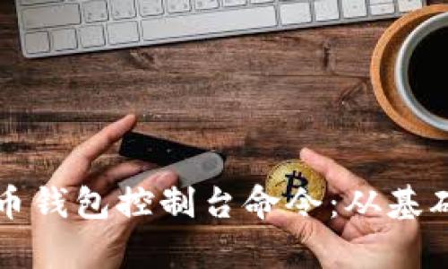 全面解析比特币钱包控制台命令：从基础到进阶的指南