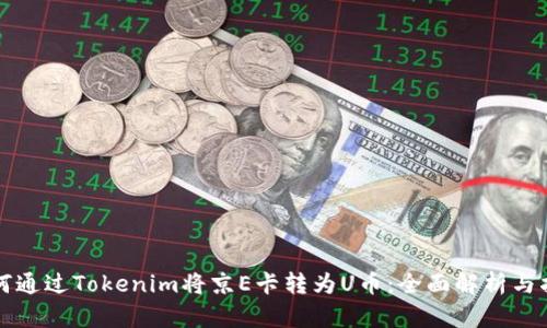 如何通过Tokenim将京E卡转为U币：全面解析与指南