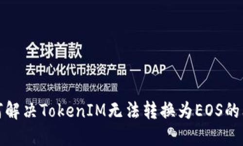 如何解决TokenIM无法转换为EOS的问题