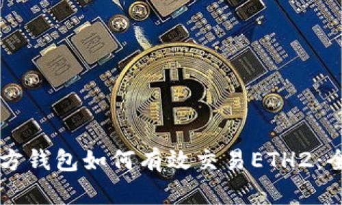 以太坊官方钱包如何有效交易ETH2：全方位指南