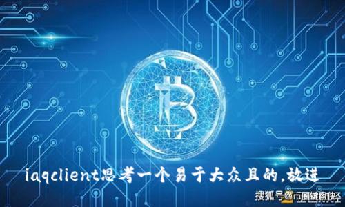 iaqclient思考一个易于大众且的，放进