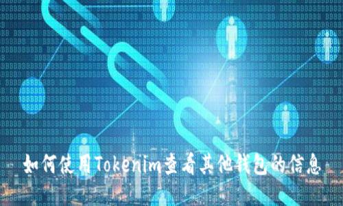 如何使用Tokenim查看其他钱包的信息