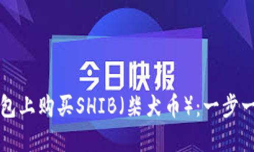 如何在火币钱包上购买SHIB（柴犬币）：一步一步的详细指南