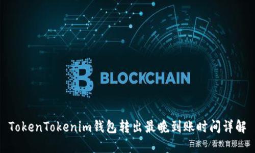 TokenTokenim钱包转出最晚到账时间详解