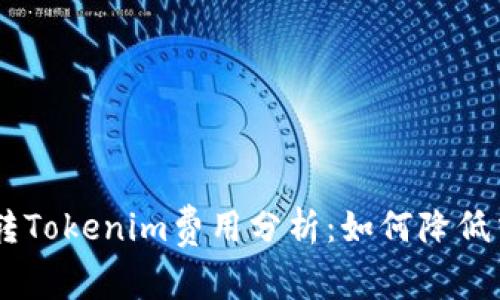 Tokenim转Tokenim费用分析：如何降低交易成本？