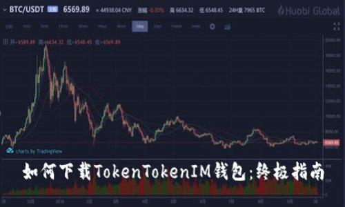 如何下载TokenTokenIM钱包：终极指南