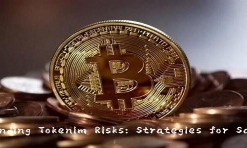 标题: Understanding Tokenim Risks: Strategies for Safe Investment