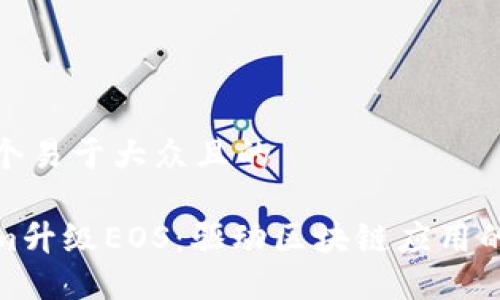 思考一个易于大众且的

Tokenim升级EOS：驱动区块链应用的新阶段