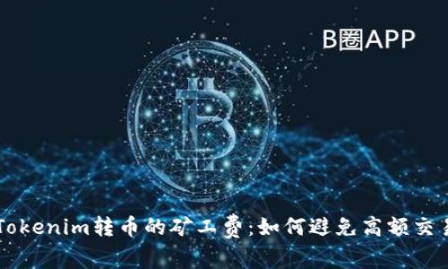 解读Tokenim转币的矿工费：如何避免高额交易费用