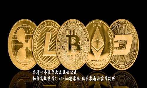 思考一个易于大众且的优质  
如何高效使用Tokenim安卓版：新手指南与实用技巧