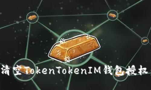 如何安全清空TokenTokenIM钱包授权：全面指南