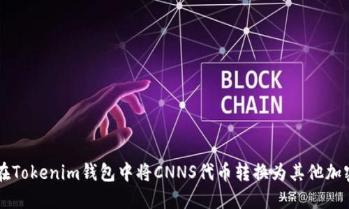 如何在Tokenim钱包中将CNNS代币转换为其他加密货币