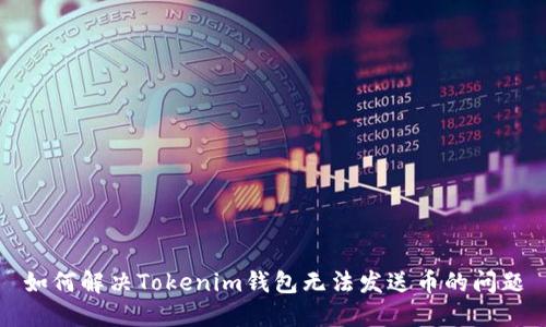 如何解决Tokenim钱包无法发送币的问题