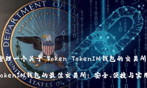 好的，我们来整理一个关于“Token TokenIM钱包的交易所”的内容框架。

探索Token TokenIM钱包的最佳交易所: 安全、便捷与实用性