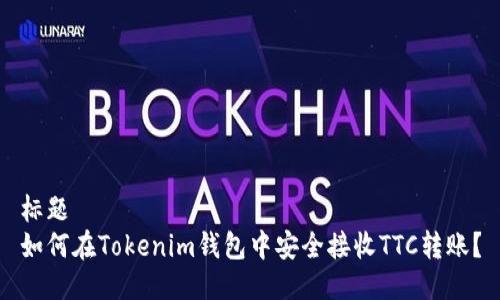 标题  
如何在Tokenim钱包中安全接收TTC转账？