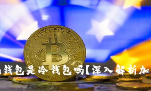 ### Tokenim钱包是冷钱包吗？深入解析加密货币钱包类型