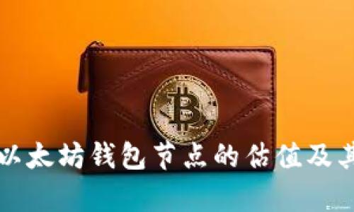 全面解析以太坊钱包节点的估值及其影响因素