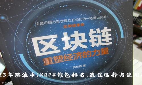 2023年瑞波币（XRP）钱包排名：最佳选择与使用指南