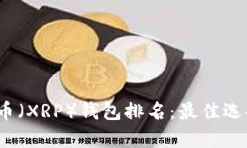 2023年瑞波币（XRP）钱包排名：最佳选择与使用指南