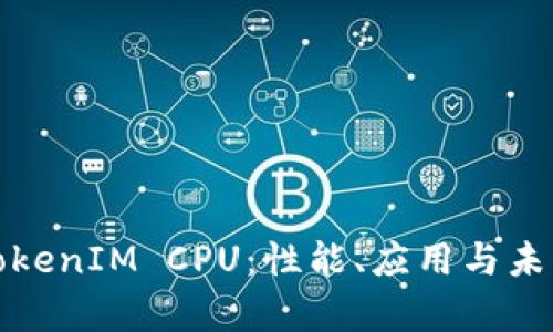 深入解析TokenIM CPU：性能、应用与未来发展趋势