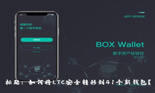 标题: 如何将LTC安全转移到41个新钱包？