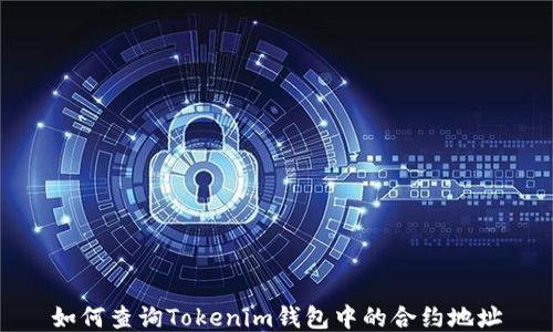 
如何查询Tokenim钱包中的合约地址