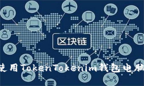 如何下载和使用TokenTokenim钱包电脑版：全面教程