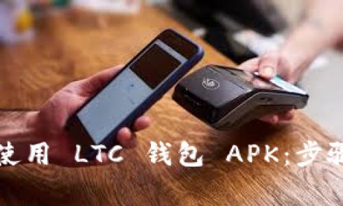 如何安全地使用 LTC 钱包 APK：步骤与注意事项