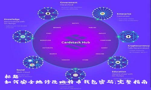 标题
如何安全地修改比特币钱包密码：完整指南