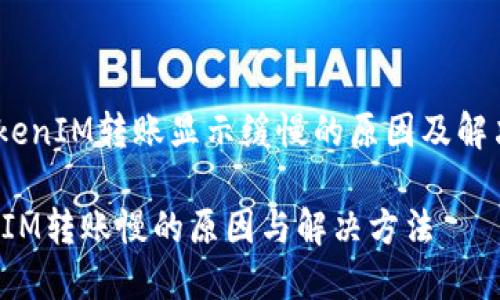 今天TokenIM转账显示缓慢的原因及解决方案 

 TokenIM转账慢的原因与解决方法