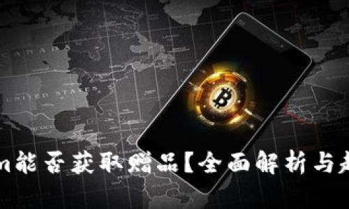 注册Tokenim能否获取赠品？全面解析与超值优惠指南