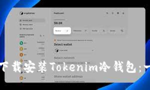 如何安全下载安装Tokenim冷钱包：一步步指南