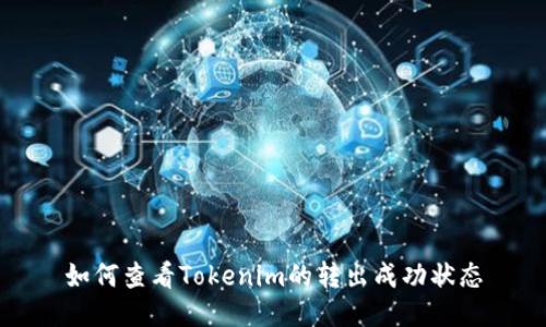 如何查看Tokenim的转出成功状态