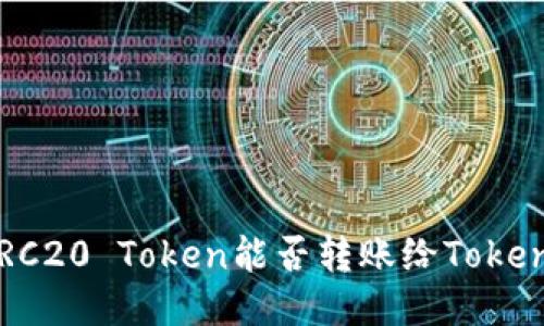 ### ERC20 Token能否转账给TokenIM钱包？