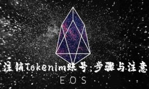 如何注销Tokenim账号：步骤与注意事项