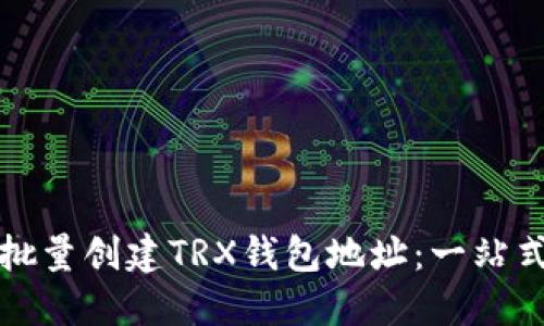 如何批量创建TRX钱包地址：一站式指南