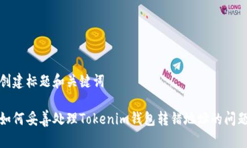 创建标题和关键词

如何妥善处理Tokenim钱包转错地址的问题