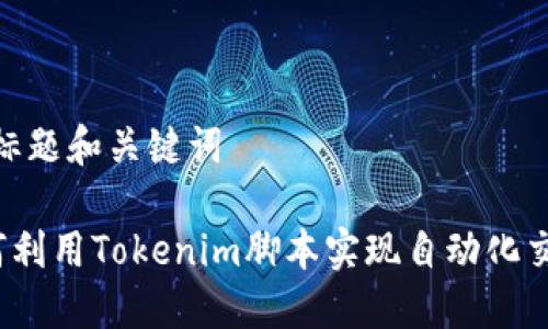 # 标题和关键词

如何利用Tokenim脚本实现自动化交易？